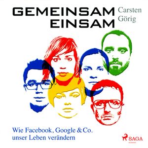 Gemeinsam einsam - Wie Facebook, Google & Co. unser Leben verändern, Carsten Görig