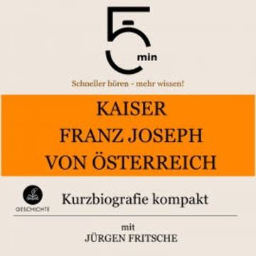Kaiser Franz Joseph von Österreich: Kurzbiografie kompakt audiobook, 5 Minuten