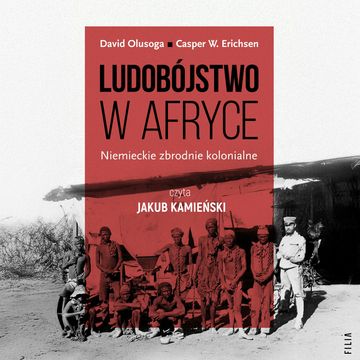 Ludobójstwo w Afryce. Niemieckie zbrodnie kolonialne audiobook, Casper W. Erichsen, David Olusoga