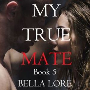 My True Mate: Book 5, Bella Lore