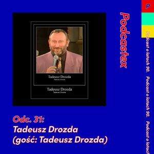 ODCINEK 31: Tadeusz Drozda (gość: Tadeusz Drozda), Podcastex