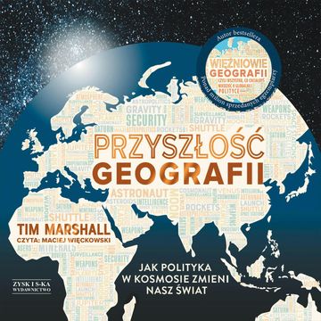 Przyszłość geografii. Jak polityka w kosmosie zmieni nasz świat audiobook, Tim Marshall