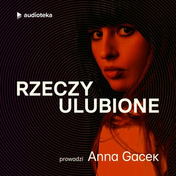 Rzeczy ulubione - Anna Gacek, jej goście i wszystko, co najważniejsze podcast