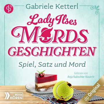 Spiel, Satz und Mord - Bayrische Krimikomödie - Lady Ilses Mord(s)geschichten-Reihe, Band 1 (Ungekürzt) audiobook, Gabriele Ketterl