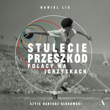 Stulecie przeszkód. Polacy na igrzyskach audiobook, Daniel Lis