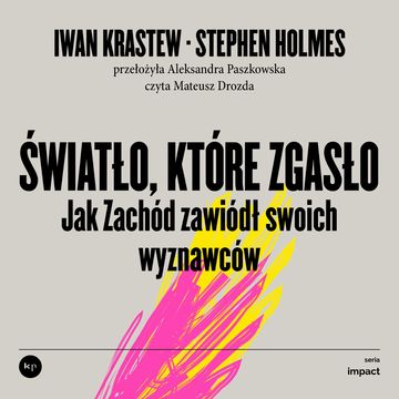 Światło, które zgasło. Jak Zachód zawiódł swoich wyznawców audiobook, Iwan Krastew, Stephen Holmes