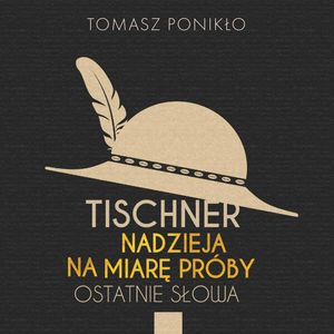 Tischner. Nadzieja na miarę próby, Tomasz Ponikło