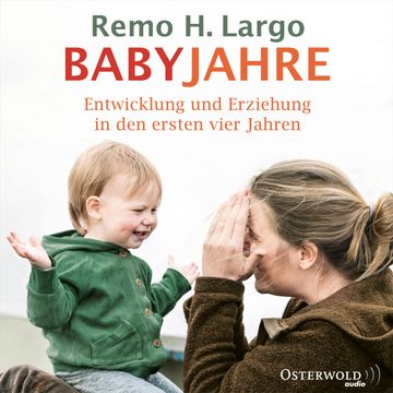Babyjahre - Entwicklung und Erziehung in den ersten vier Jahren, Remo H. Largo