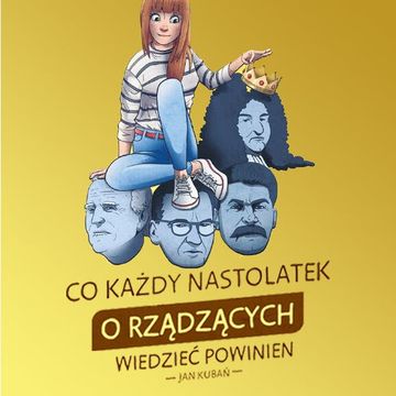 Co każdy nastolatek o RZĄDZĄCYCH wiedzieć powinien. Ludzie władzy - kompendium audiobook, Jan Kubań