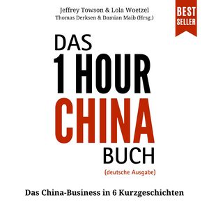 Das ONE HOUR CHINA Buch - Das China-Business in 6 Kurzgeschichten (ungekürzt), Damian Maib, Jeffrey Towson, Lola Woetzel, Thomas Derksen