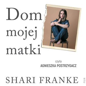 Dom mojej matki. Opowieść córki o rodzinnej manipulacji, bólu i odzyskanej wolności, Shari Franke