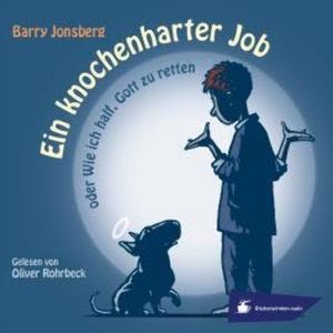 Ein knochenharter Job oder Wie ich half, Gott zu retten (Ungekürzt), Barry Jonsberg