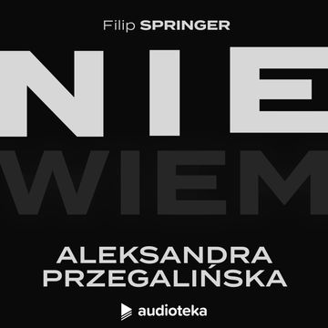 Nie wiem. Odcinek 26: Aleksandra Przegalińska audiobook, Filip Springer
