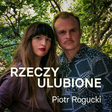 Rzeczy ulubione. Odcinek 6. Piotr Rogucki audiobook, Anna Gacek