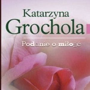 Podanie o miłość, Katarzyna Grochola
