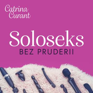Soloseks bez pruderii: jak, gdzie i czym? - przewodnik dla osób z cipką, Catrina Curant