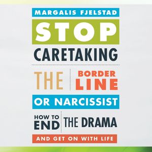 Stop Caretaking the Borderline or Narcissist, Margalis Fjelstad
