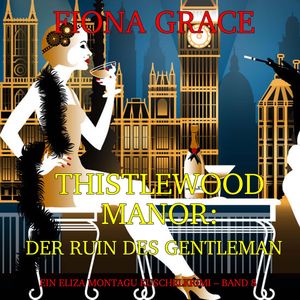 Thistlewood Manor: Der Ruin des Gentleman (Ein Eliza Montagu Kuschelkrimi – Band 8), Fiona Grace