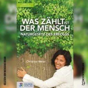 Was zählt ist der Mensch - Naturgesetz des Erfolgs (Ungekürzt), Christine Weiss