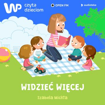 WP Czyta Dzieciom:  Izabela Michta „Widzieć więcej” audiobook, Izabela Michta