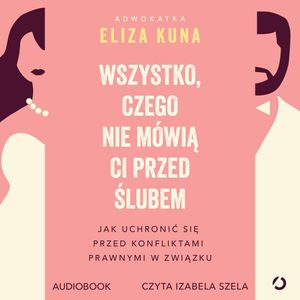 Wszystko, czego nie mówią ci przed ślubem. Jak uchronić się przed konfliktami prawnymi w związku, Eliza Kuna