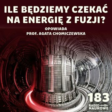 #183 Energia fuzji - na jakim etapie są prace nad elektrownią termojądrową? | prof. Agata Chomiczewska audiobook, Karolina Głowacka