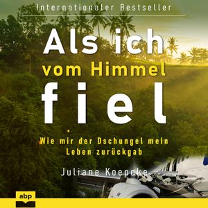 Als ich vom Himmel fiel - Wie mir der Dschungel mein Leben zurückgab (Ungekürzt), Juliane Koepcke