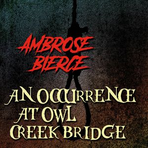 An Occurrence at Owl Creek Bridge, Ambrose Bierce