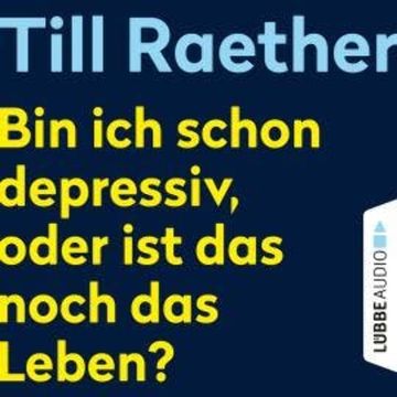 Bin ich schon depressiv, oder ist das noch das Leben? (Ungekürzt) audiobook, Till Raether