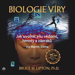 Biologie víry – Jak uvolnit sílu vědomí, hmoty a zázraků, Bruce H. Lipton