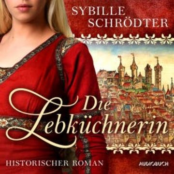 Die Lebküchnerin (Die Lebkuchen-Saga 1) audiobook, Sybille Schrödter