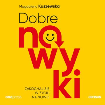 Dobre nawyki. Zakochaj się w życiu na nowo, Magdalena Kuszewska