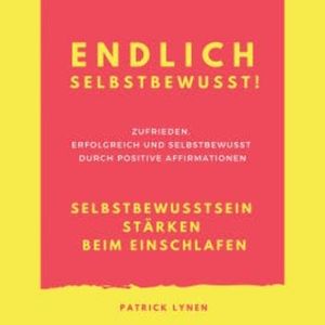 Endlich selbstbewusst! Selbstbewusstsein stärken beim Einschlafen, Patrick Lynen