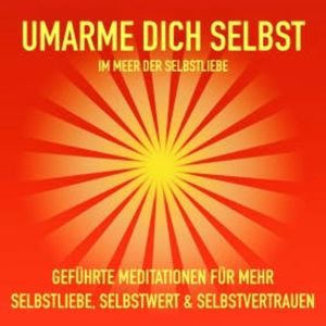 Geführte Meditationen für mehr Selbstliebe, Selbstwert und Selbstvertrauen, Patrick Lynen