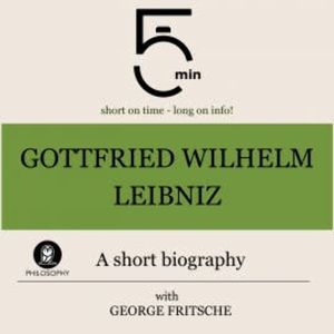Gottfried Wilhelm Leibniz: A short biography, 5 Minutes