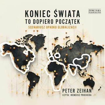 Koniec świata to dopiero początek. Scenariusz upadku globalizacji audiobook, Peter Zeihan