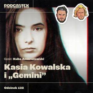 ODCINEK 122: Kasia Kowalska i "Gemini" (gość: Kuba Ambrożewski), Podcastex