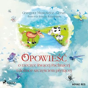 Opowieść o rzeczce Rwącej Pachnącej i dolince szczęściem płynącej, Grzegorz Mostowicz-Gerszt, Joanna Kopplinger
