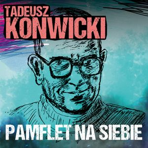 Pamflet na siebie, Tadeusz Konwicki
