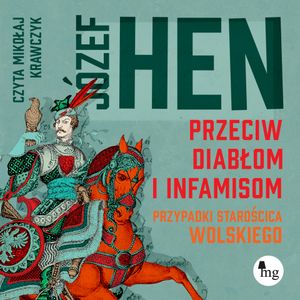 Przeciw diabłom i infamisom. Przypadki starościca Wolskiego, Józef Hen