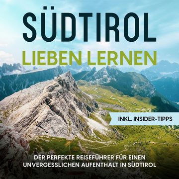 Südtirol lieben lernen: Der perfekte Reiseführer für einen unvergesslichen Aufenthalt in Südtirol - inkl. Insider-Tipps audiobook, Luise Klingenberg