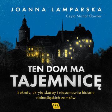 Ten dom ma tajemnicę. Sekrety, ukryte skarby i niesamowite historie dolnośląskich zamków audiobook, Joanna Lamparska