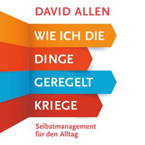 Wie ich die Dinge geregelt kriege: Selbstmanagement für den Alltag, David Allen