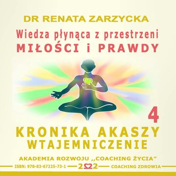Wiedza płynąca z przestrzeni miłości i prawdy. Kronika Akaszy Wtajemniczenie. Cz. 4 audiobook, Dr Renata Zarzycka