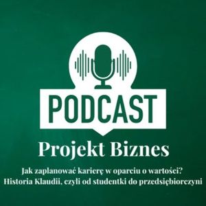2. Jak zaplanować karierę w oparciu o wartości? Historia Klaudii, czyli od studentki do przedsiębiorczyni, Projekt Biznes Sp. z o. o.