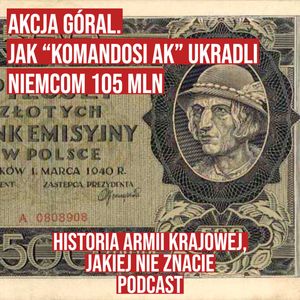 Akcja Góral. Jak "Komandosi AK" ukradli Niemcom 105 mln, Historia jakiej nie znacie