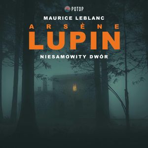Arsène Lupin. Niesamowity dwór, Maurice Leblanc