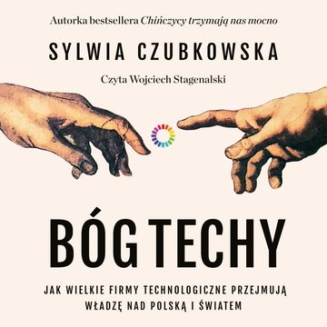 Bóg techy. Jak wielkie firmy technologiczne przejmują władzę nad Polską i światem audiobook, Sylwia Czubkowska