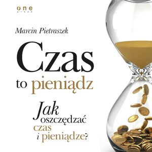 Czas to pieniądz. Jak oszczędzać czas i pieniądze?, Marcin Pietraszek