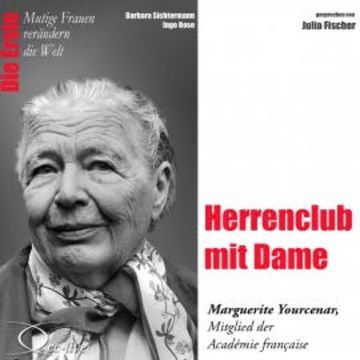 Die Erste - Herrenclub mit Dame (Marguerite Yourcenar, Mitglied der Académie francaise) audiobook, Barbara Sichtermann